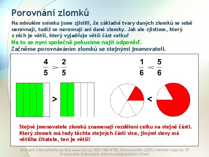 Porovnání zlomků Na minulém snímku jsme zjistili, že základní tvary daných zlomků se sobě