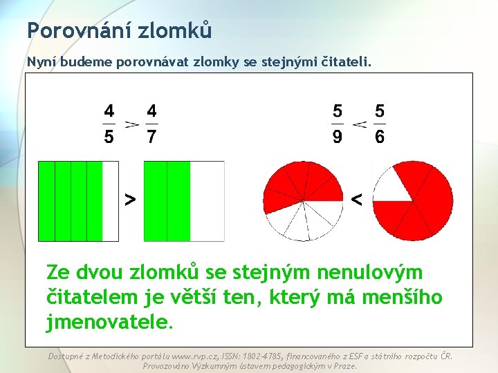 Porovnání zlomků Nyní budeme porovnávat zlomky se stejnými čitateli. > < Ze dvou zlomků