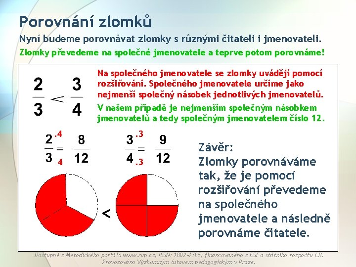 Porovnání zlomků Nyní budeme porovnávat zlomky s různými čitateli i jmenovateli. Zlomky převedeme na