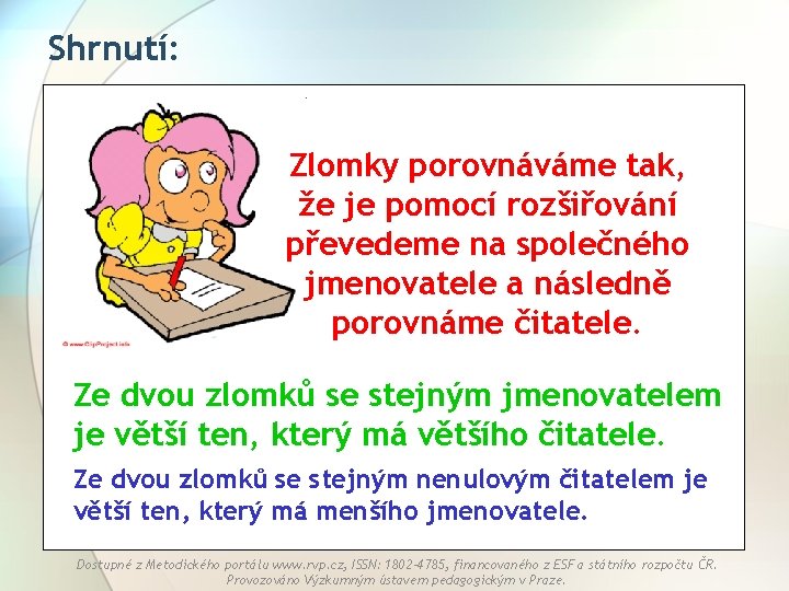 Shrnutí: Zlomky porovnáváme tak, že je pomocí rozšiřování převedeme na společného jmenovatele a následně