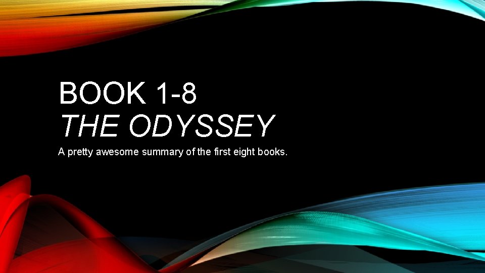 BOOK 1 -8 THE ODYSSEY A pretty awesome summary of the first eight books.