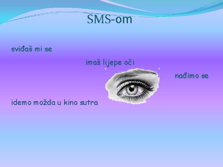 SMS-om sviđaš mi se imaš lijepe oči nađimo se idemo možda u kino sutra