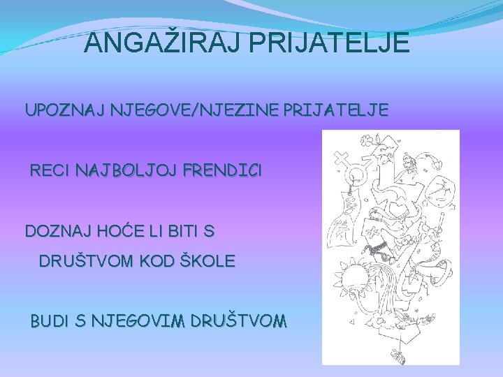 ANGAŽIRAJ PRIJATELJE UPOZNAJ NJEGOVE/NJEZINE PRIJATELJE RECI NAJBOLJOJ FRENDICI DOZNAJ HOĆE LI BITI S DRUŠTVOM