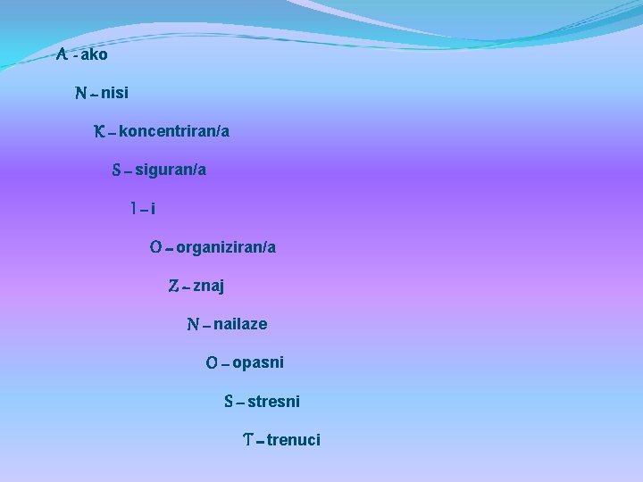 A - ako N – nisi K – koncentriran/a S – siguran/a I –