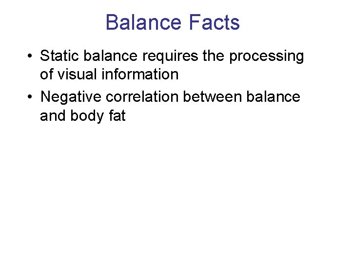 Balance Facts • Static balance requires the processing of visual information • Negative correlation