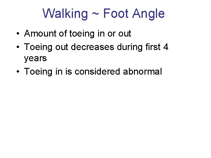 Walking ~ Foot Angle • Amount of toeing in or out • Toeing out