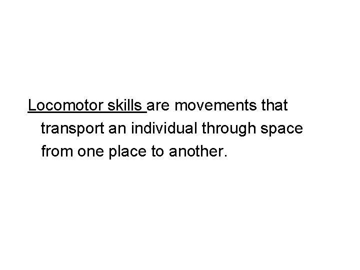 Locomotor skills are movements that transport an individual through space from one place to