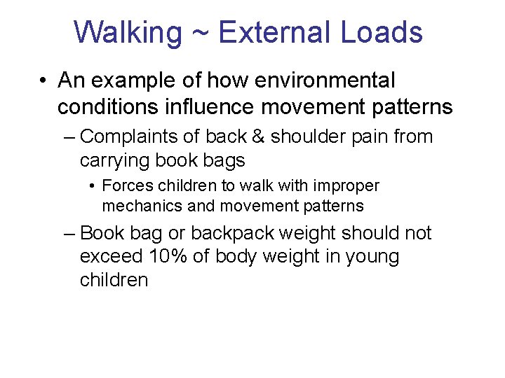 Walking ~ External Loads • An example of how environmental conditions influence movement patterns