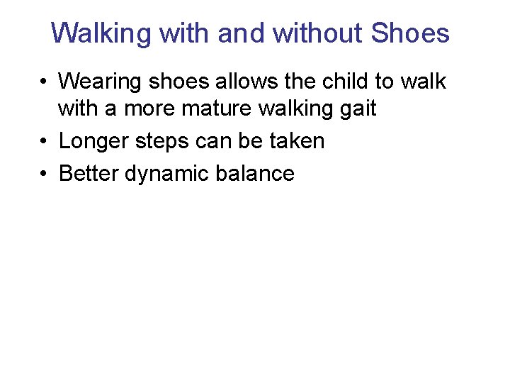 Walking with and without Shoes • Wearing shoes allows the child to walk with