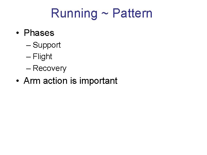 Running ~ Pattern • Phases – Support – Flight – Recovery • Arm action