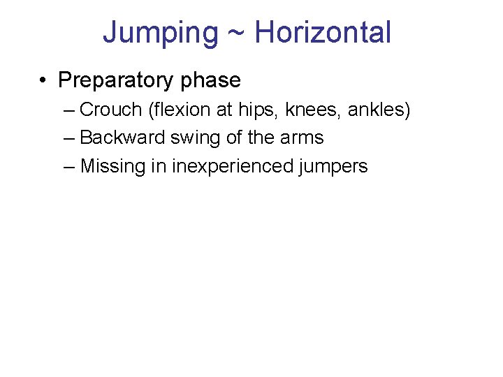 Jumping ~ Horizontal • Preparatory phase – Crouch (flexion at hips, knees, ankles) –