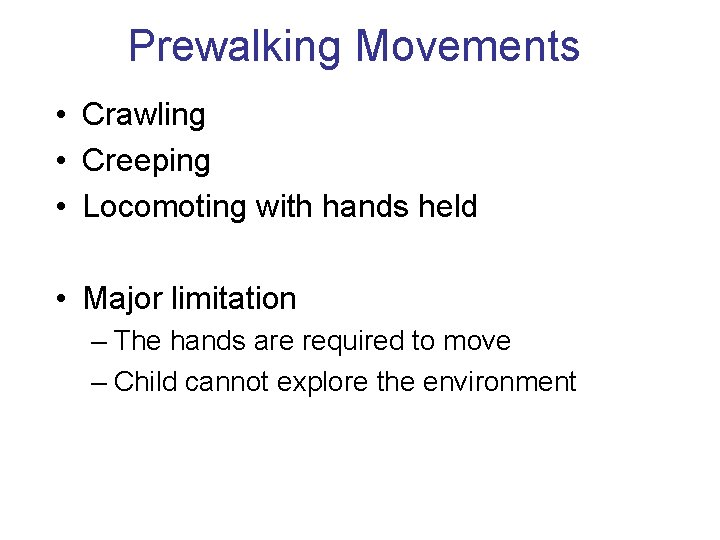 Prewalking Movements • Crawling • Creeping • Locomoting with hands held • Major limitation