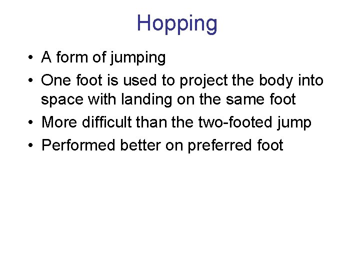 Hopping • A form of jumping • One foot is used to project the