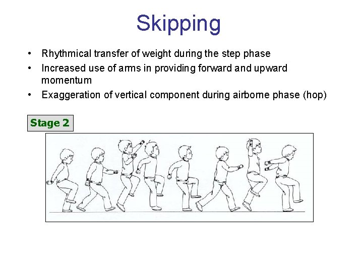 Skipping • Rhythmical transfer of weight during the step phase • Increased use of