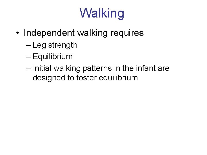 Walking • Independent walking requires – Leg strength – Equilibrium – Initial walking patterns