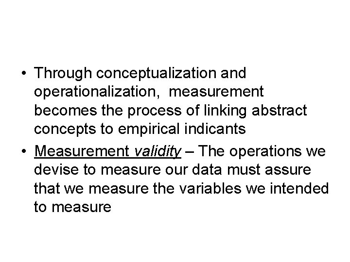  • Through conceptualization and operationalization, measurement becomes the process of linking abstract concepts