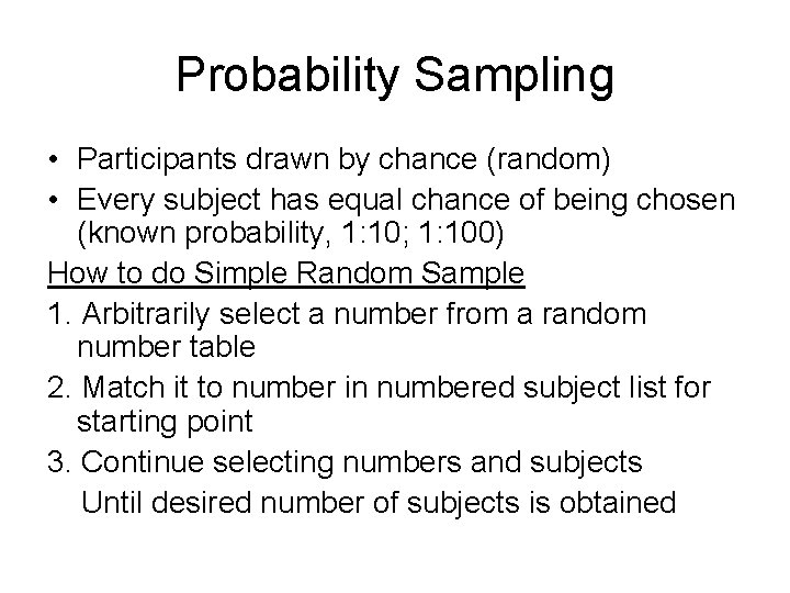 Probability Sampling • Participants drawn by chance (random) • Every subject has equal chance