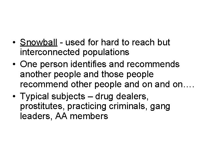  • Snowball - used for hard to reach but interconnected populations • One