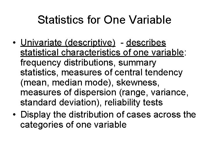 Statistics for One Variable • Univariate (descriptive) - describes statistical characteristics of one variable: