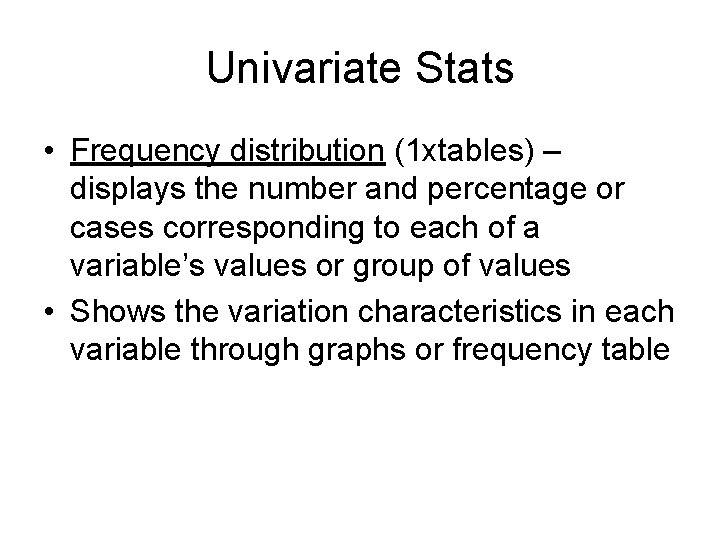 Univariate Stats • Frequency distribution (1 xtables) – displays the number and percentage or