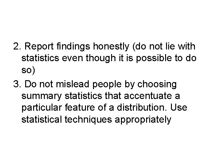 2. Report findings honestly (do not lie with statistics even though it is possible