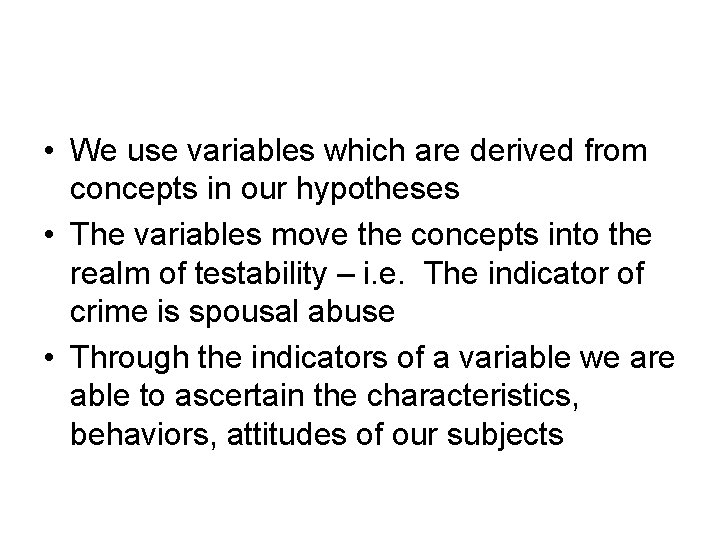  • We use variables which are derived from concepts in our hypotheses •