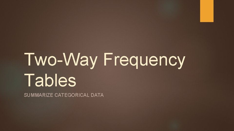 Two-Way Frequency Tables SUMMARIZE CATEGORICAL DATA 