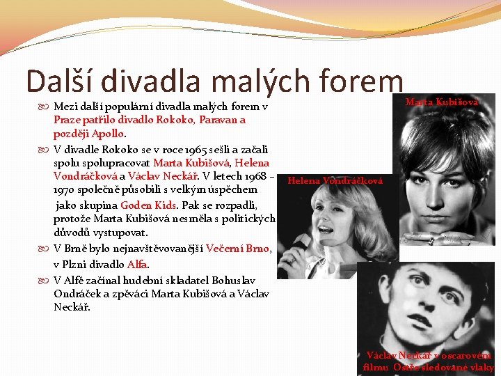 Další divadla malých forem Mezi další populární divadla malých forem v Praze patřilo divadlo