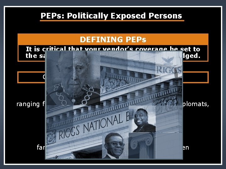 PEPs: Politically Exposed Persons DEFINING PEPs It is critical that your vendor’s coverage be