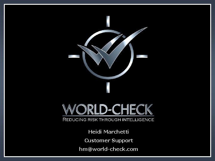 Heidi Marchetti Customer Support hm@world-check. com 