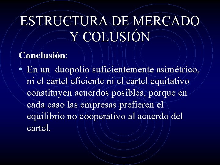 ESTRUCTURA DE MERCADO Y COLUSIÓN Conclusión: Conclusión • En un duopolio suficientemente asimétrico, ni