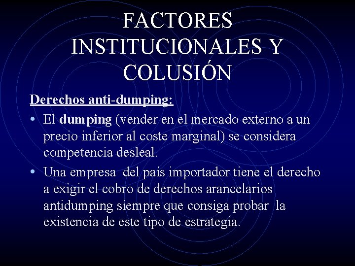 FACTORES INSTITUCIONALES Y COLUSIÓN Derechos anti-dumping: • El dumping (vender en el mercado externo