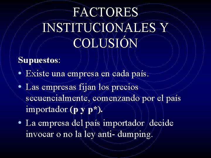 FACTORES INSTITUCIONALES Y COLUSIÓN Supuestos: Supuestos • Existe una empresa en cada país. •