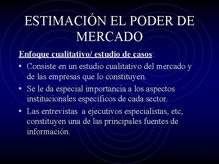 ESTIMACIÓN EL PODER DE MERCADO Enfoque cualitativo/ estudio de casos: • Consiste en un