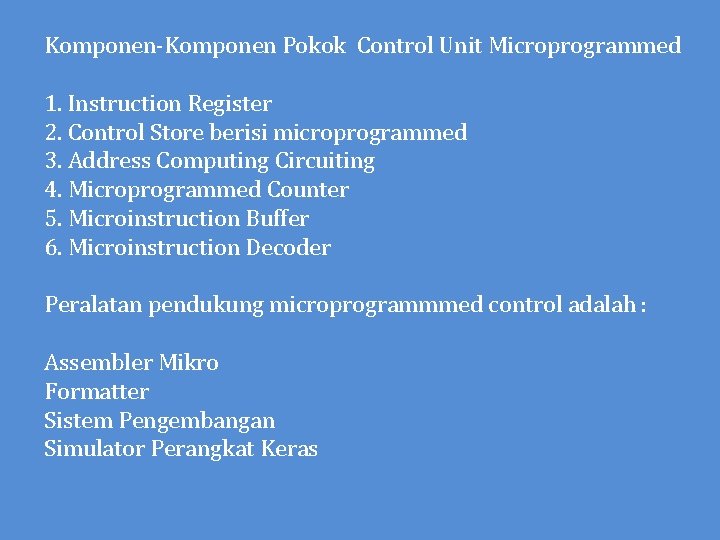 Komponen-Komponen Pokok Control Unit Microprogrammed 1. Instruction Register 2. Control Store berisi microprogrammed 3.