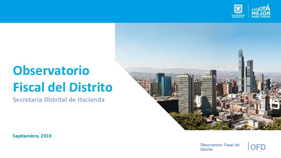 Observatorio Fiscal del Distrito Secretaría Distrital de Hacienda Septiembre, 2019 Observatorio Fiscal del Distrito