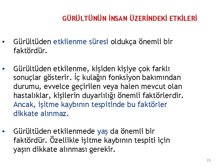 GÜRÜLTÜNÜN İNSAN ÜZERİNDEKİ ETKİLERİ • Gürültüden etkilenme süresi oldukça önemli bir faktördür. • Gürültüden
