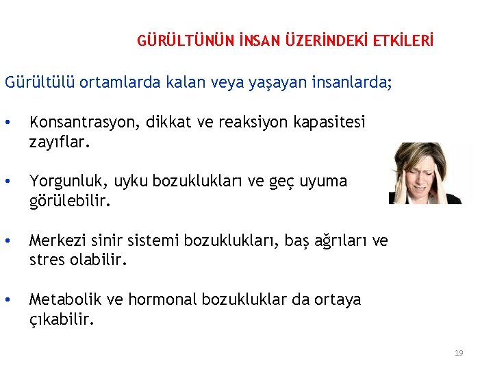 GÜRÜLTÜNÜN İNSAN ÜZERİNDEKİ ETKİLERİ Gürültülü ortamlarda kalan veya yaşayan insanlarda; • Konsantrasyon, dikkat ve