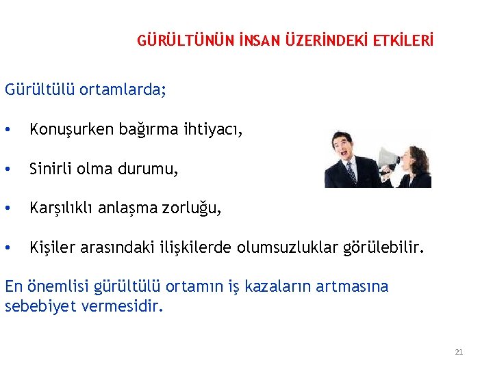 GÜRÜLTÜNÜN İNSAN ÜZERİNDEKİ ETKİLERİ Gürültülü ortamlarda; • Konuşurken bağırma ihtiyacı, • Sinirli olma durumu,