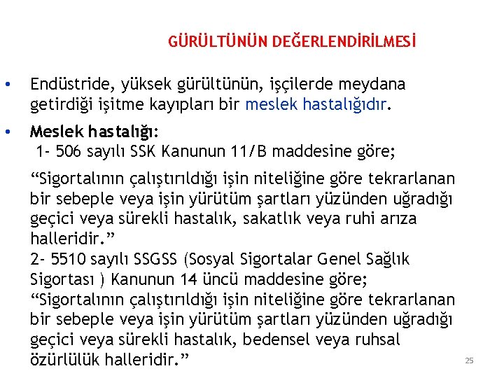 GÜRÜLTÜNÜN DEĞERLENDİRİLMESİ • Endüstride, yüksek gürültünün, işçilerde meydana getirdiği işitme kayıpları bir meslek hastalığıdır.