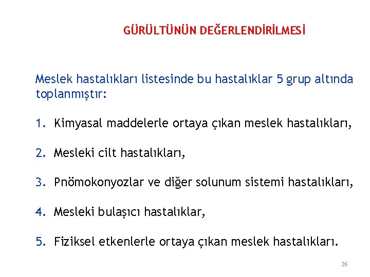 GÜRÜLTÜNÜN DEĞERLENDİRİLMESİ Meslek hastalıkları listesinde bu hastalıklar 5 grup altında toplanmıştır: 1. Kimyasal maddelerle