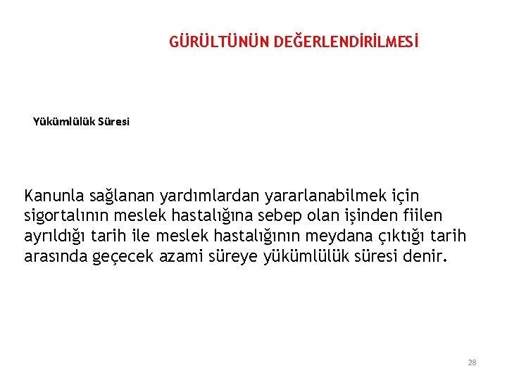 GÜRÜLTÜNÜN DEĞERLENDİRİLMESİ Yükümlülük Süresi Kanunla sağlanan yardımlardan yararlanabilmek için sigortalının meslek hastalığına sebep olan