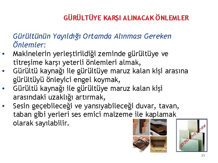 GÜRÜLTÜYE KARŞI ALINACAK ÖNLEMLER • • Gürültünün Yayıldığı Ortamda Alınması Gereken Önlemler: Makinelerin yerleştirildiği