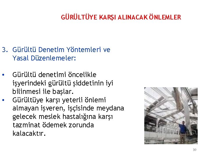 GÜRÜLTÜYE KARŞI ALINACAK ÖNLEMLER 3. Gürültü Denetim Yöntemleri ve Yasal Düzenlemeler: • • Gürültü