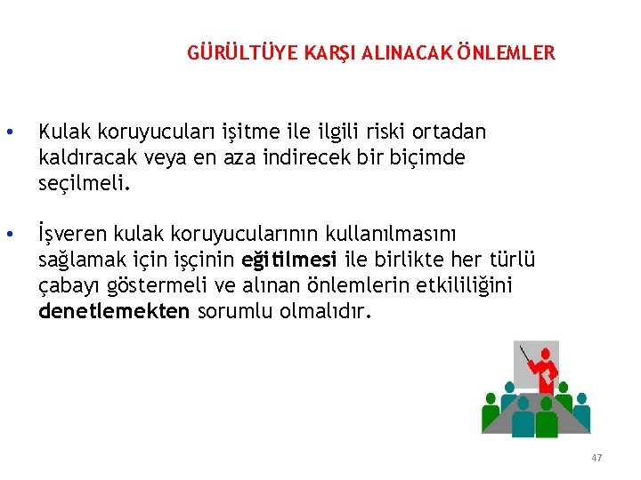 GÜRÜLTÜYE KARŞI ALINACAK ÖNLEMLER • Kulak koruyucuları işitme ilgili riski ortadan kaldıracak veya en