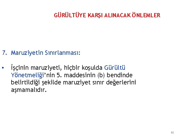 GÜRÜLTÜYE KARŞI ALINACAK ÖNLEMLER 7. Maruziyetin Sınırlanması: • İşçinin maruziyeti, hiçbir koşulda Gürültü Yönetmeliği’nin