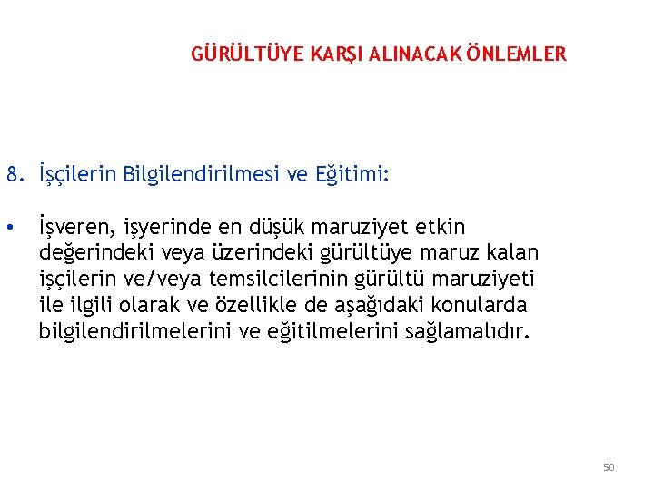 GÜRÜLTÜYE KARŞI ALINACAK ÖNLEMLER 8. İşçilerin Bilgilendirilmesi ve Eğitimi: • İşveren, işyerinde en düşük