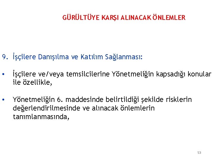 GÜRÜLTÜYE KARŞI ALINACAK ÖNLEMLER 9. İşçilere Danışılma ve Katılım Sağlanması: • İşçilere ve/veya temsilcilerine