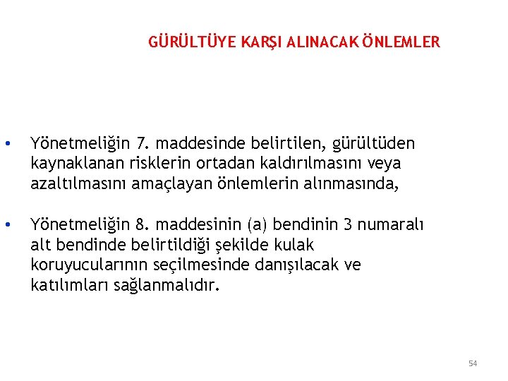 GÜRÜLTÜYE KARŞI ALINACAK ÖNLEMLER • Yönetmeliğin 7. maddesinde belirtilen, gürültüden kaynaklanan risklerin ortadan kaldırılmasını