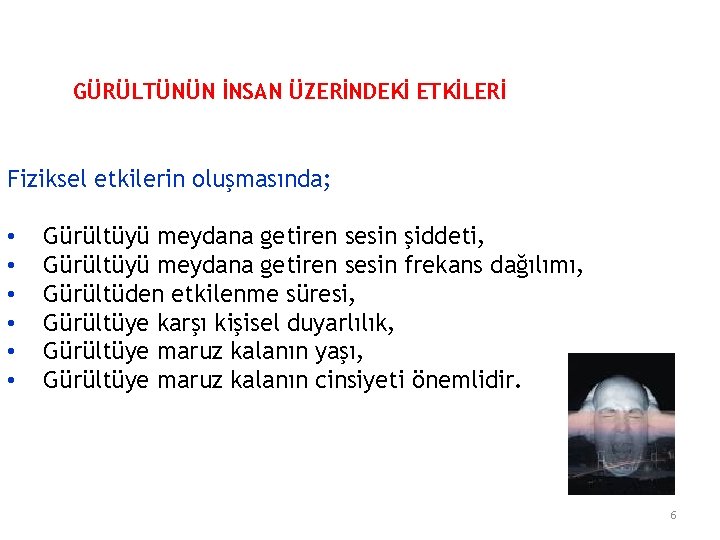 GÜRÜLTÜNÜN İNSAN ÜZERİNDEKİ ETKİLERİ Fiziksel etkilerin oluşmasında; • • • Gürültüyü meydana getiren sesin